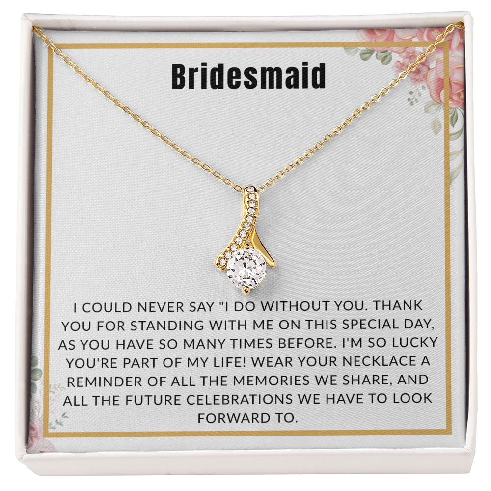 Bridesmaid Gift - "I Could Never Say I Do Without You" Alluring Beauty Necklace