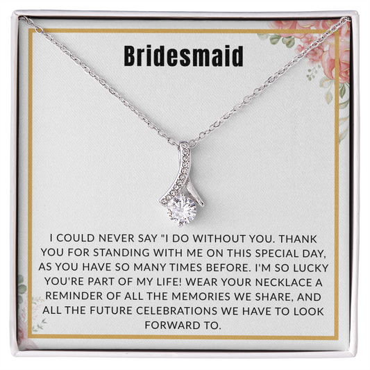 Bridesmaid Gift - "I Could Never Say I Do Without You" Alluring Beauty Necklace