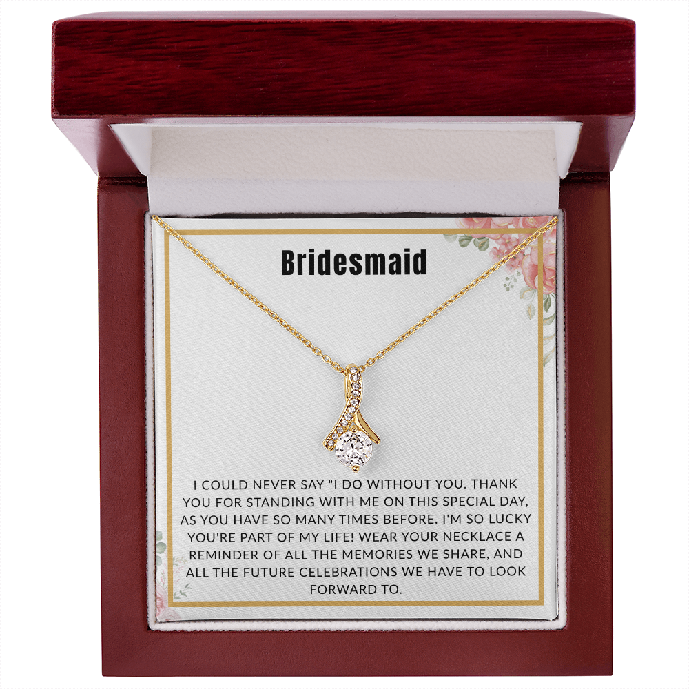 Bridesmaid Gift - "I Could Never Say I Do Without You" Alluring Beauty Necklace