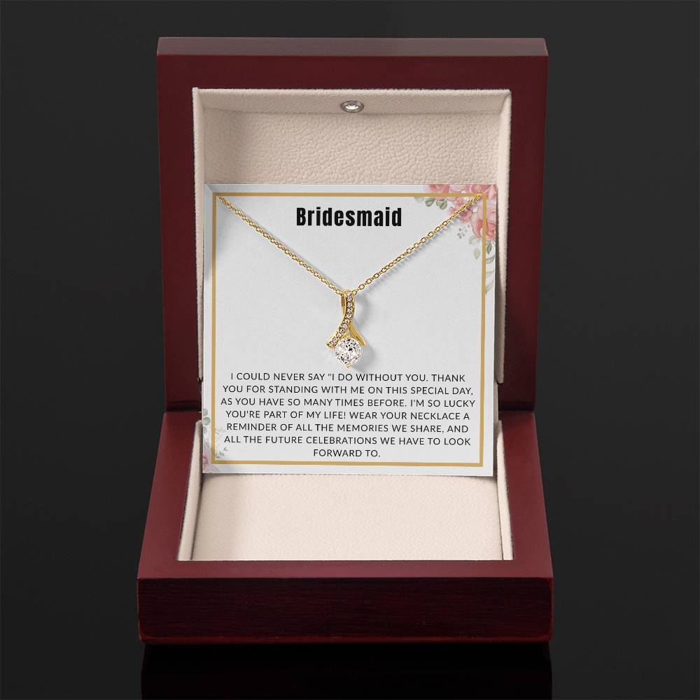 Bridesmaid Gift - "I Could Never Say I Do Without You" Alluring Beauty Necklace