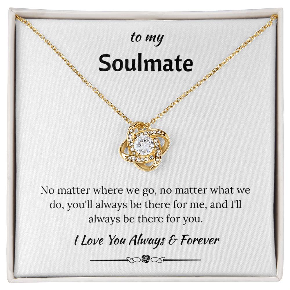 To My Soulmate - "I'll Always Be There For You" Love Knot Necklace