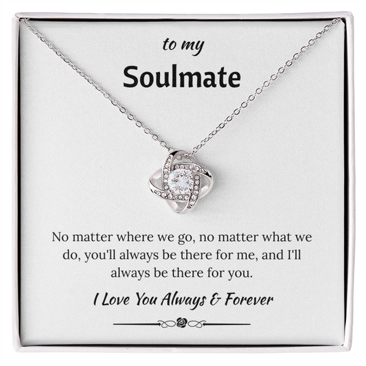To My Soulmate - "I'll Always Be There For You" Love Knot Necklace